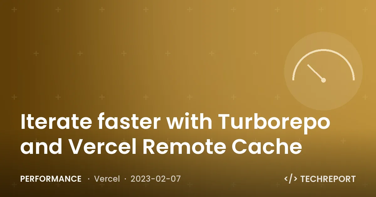 Performance — Iterate faster with Turborepo and Vercel Remote Cache