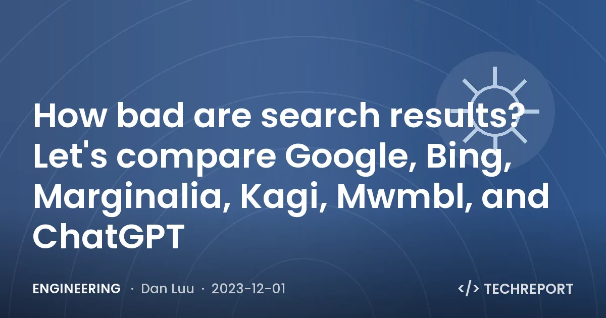 Engineering — How bad are search results? Let's compare Google, Bing, Marginalia, Kagi, Mwmbl, and ChatGPT