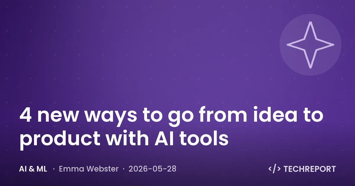 AI & ML — 4 new ways to go from idea to product with AI tools