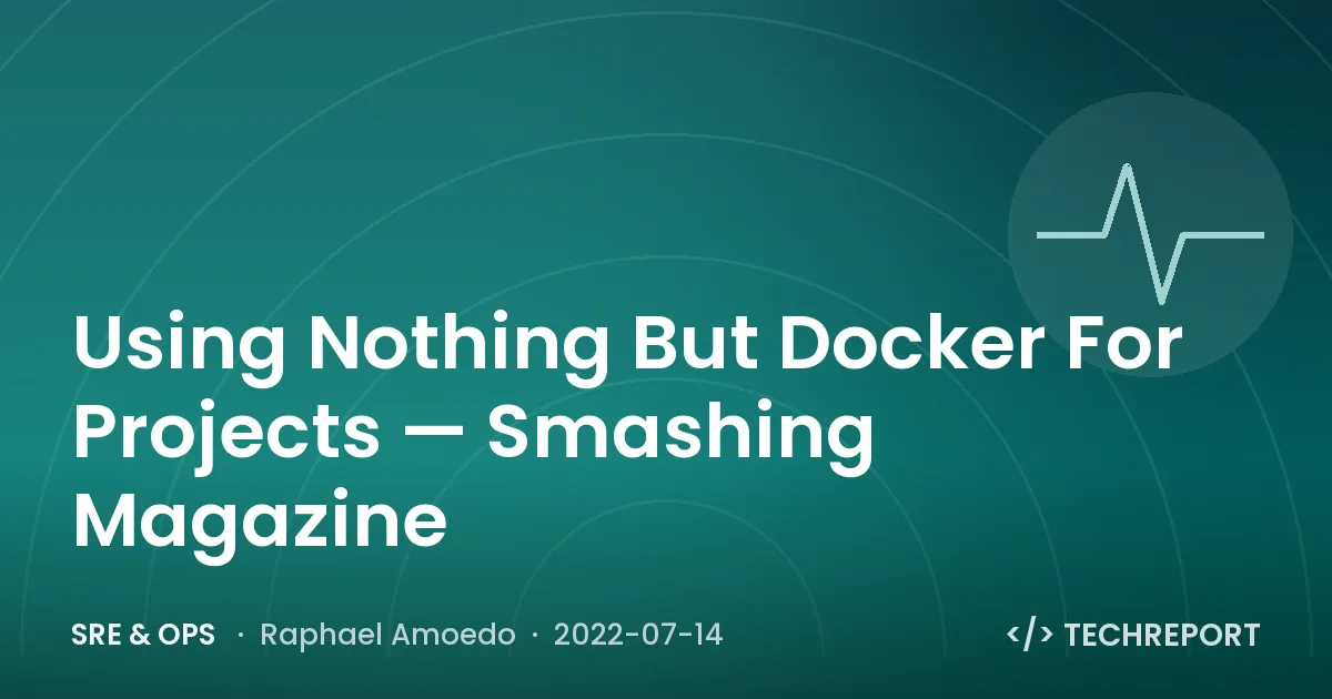 SRE & Ops — Using Nothing But Docker For Projects — Smashing Magazine