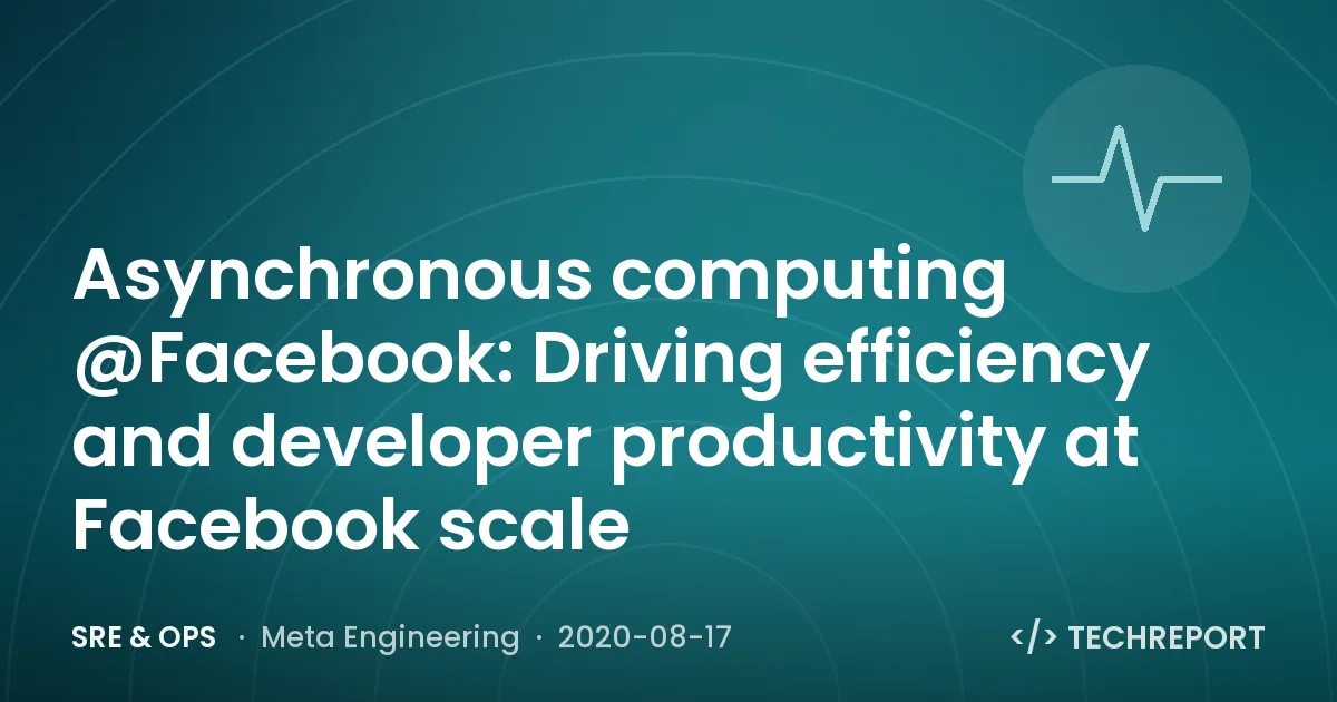 Asynchronous computing @Facebook: Driving efficiency and developer productivity at Facebook scale