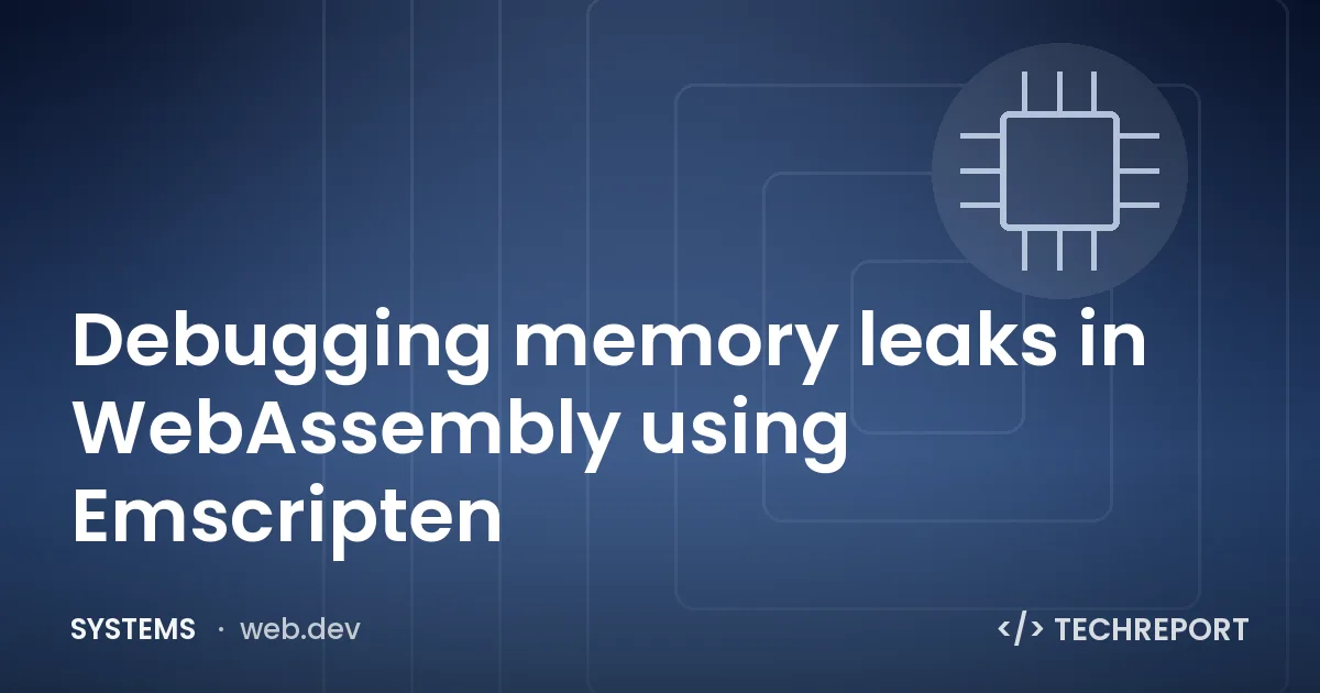 Systems — Debugging memory leaks in WebAssembly using Emscripten