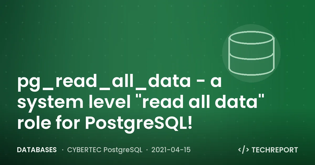 pg_read_all_data - a system level "read all data" role for PostgreSQL!