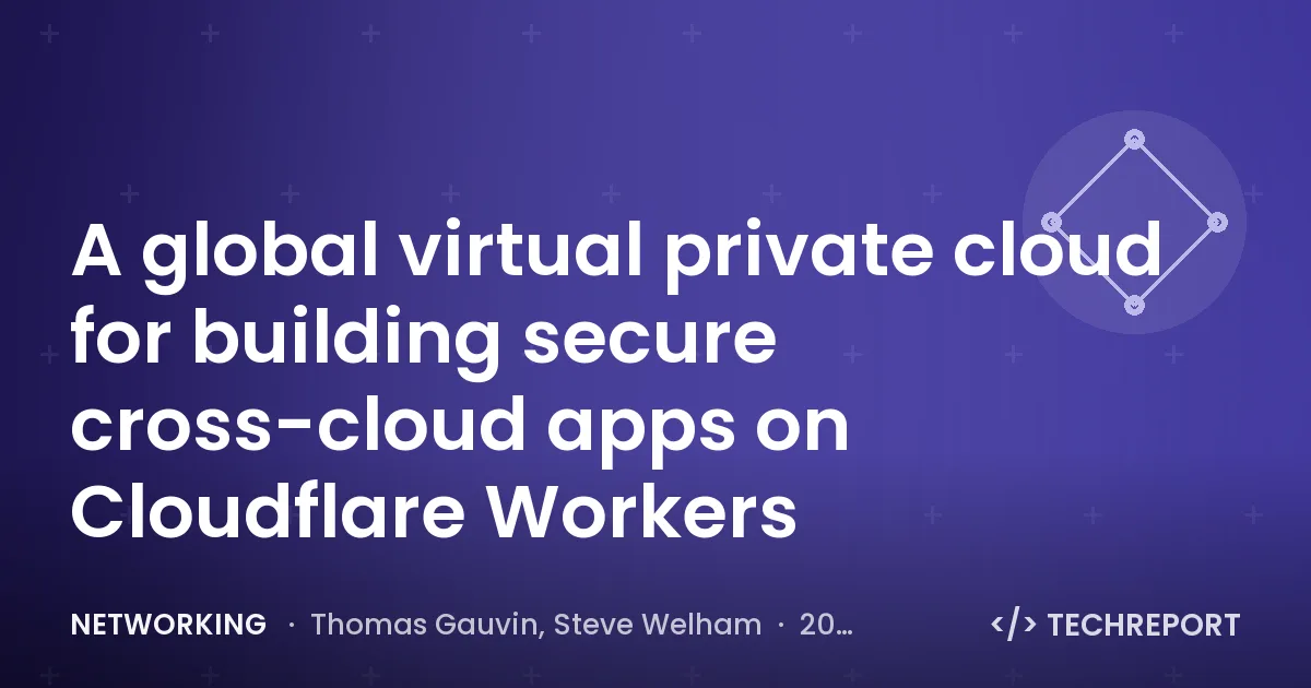 Networking — A global virtual private cloud for building secure cross-cloud apps on Cloudflare Workers