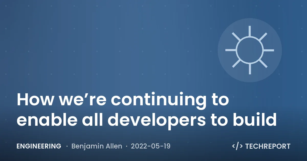 How we’re continuing to enable all developers to build