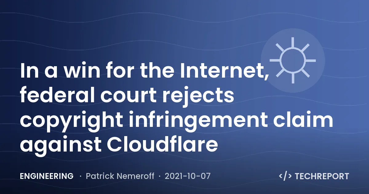Engineering — In a win for the Internet, federal court rejects copyright infringement claim against Cloudflare