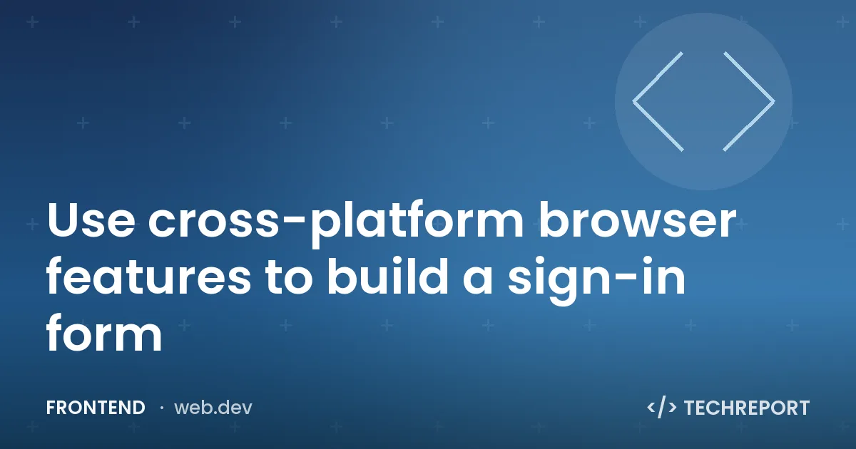 Frontend — Use cross-platform browser features to build a sign-in form