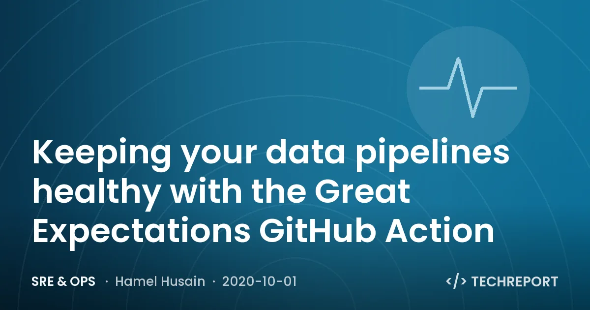 SRE & Ops — Keeping your data pipelines healthy with the Great Expectations GitHub Action