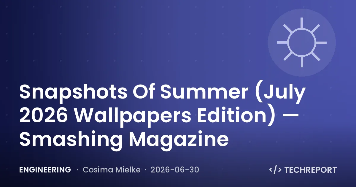 Engineering — Snapshots Of Summer (July 2026 Wallpapers Edition) — Smashing Magazine
