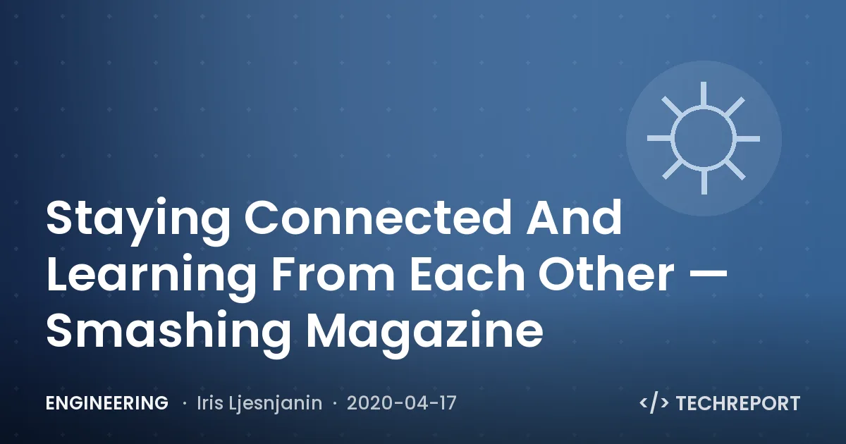 Engineering — Staying Connected And Learning From Each Other — Smashing Magazine