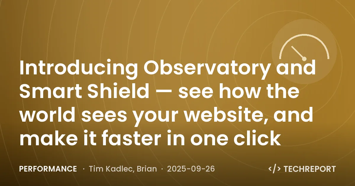 Performance — Introducing Observatory and Smart Shield — see how the world sees your website, and make it faster in one click