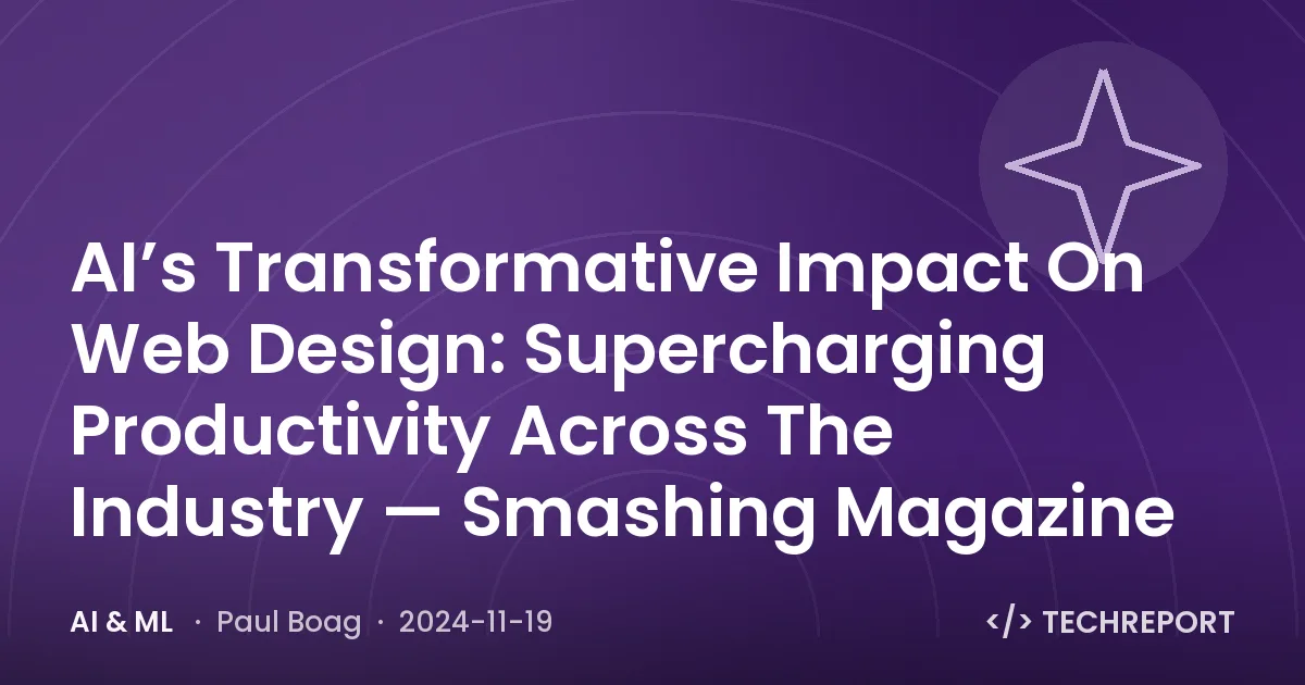 AI & ML — AI’s Transformative Impact On Web Design: Supercharging Productivity Across The Industry — Smashing Magazine