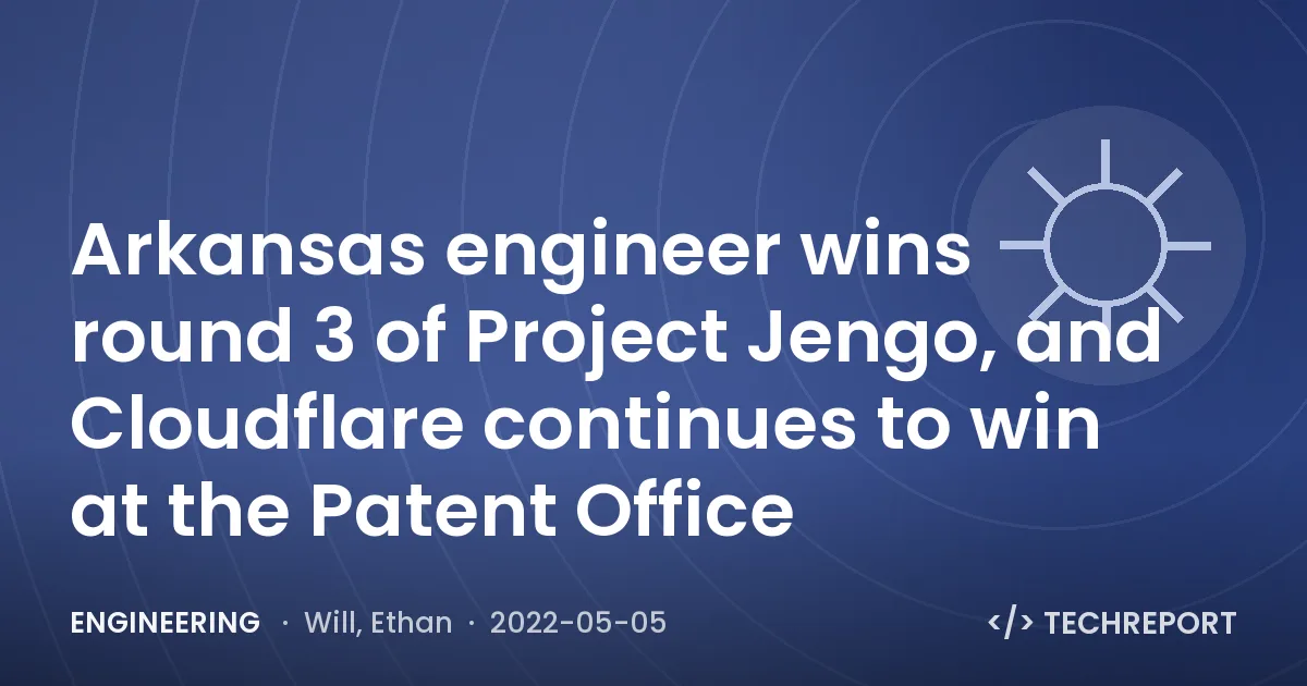 Arkansas engineer wins round 3 of Project Jengo, and Cloudflare continues to win at the Patent Office