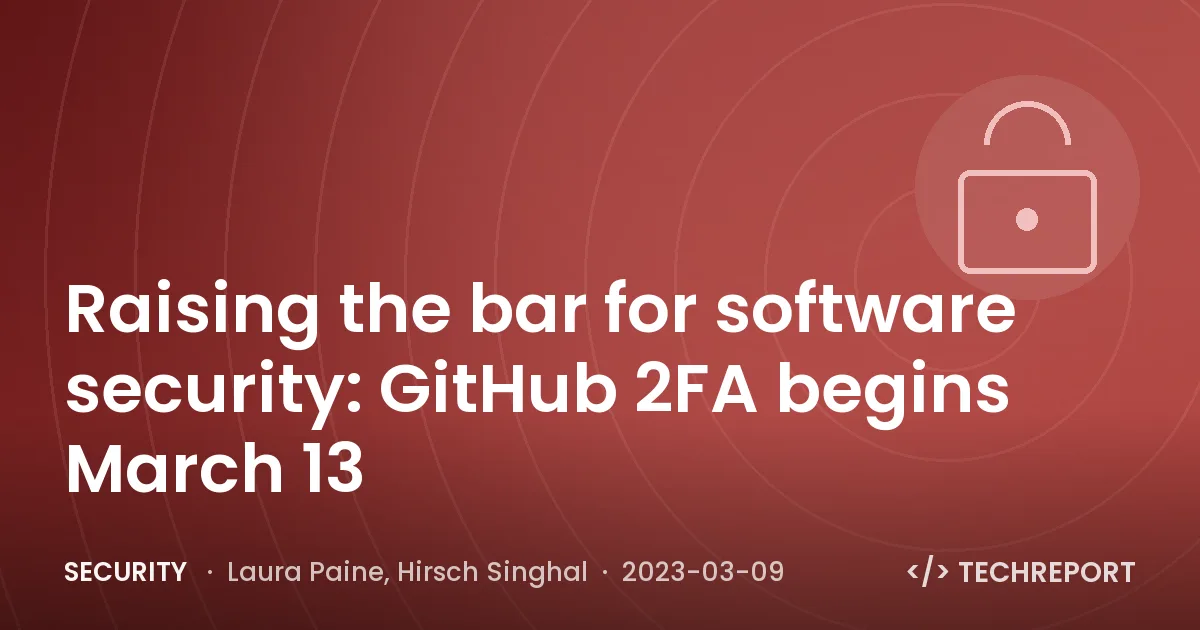 Raising the bar for software security: GitHub 2FA begins March 13