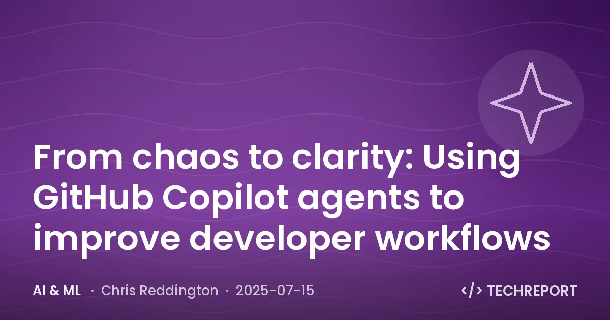 AI & ML — From chaos to clarity: Using GitHub Copilot agents to improve developer workflows