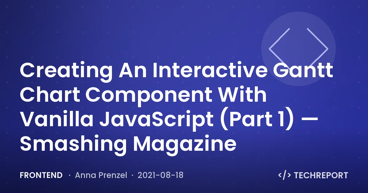 Frontend — Creating An Interactive Gantt Chart Component With Vanilla JavaScript (Part 1) — Smashing Magazine