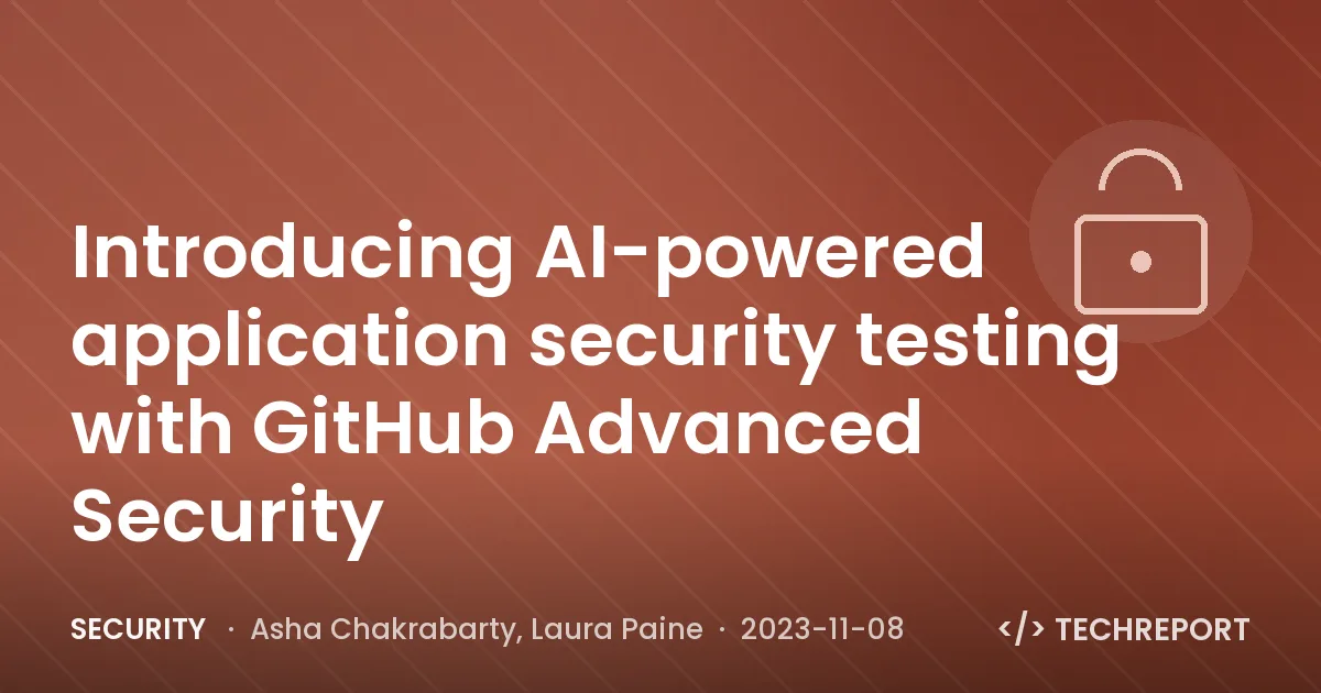 Security — Introducing AI-powered application security testing with GitHub Advanced Security