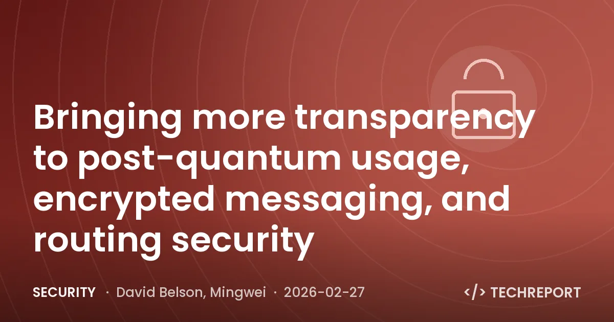 Security — Bringing more transparency to post-quantum usage, encrypted messaging, and routing security
