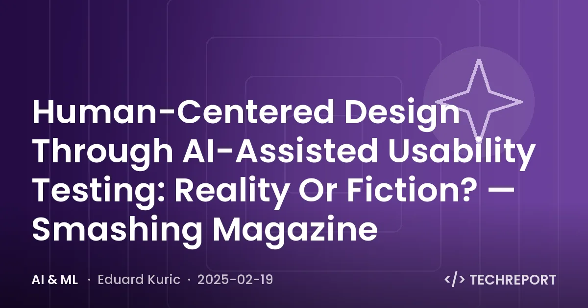 Human-Centered Design Through AI-Assisted Usability Testing: Reality Or Fiction? — Smashing Magazine