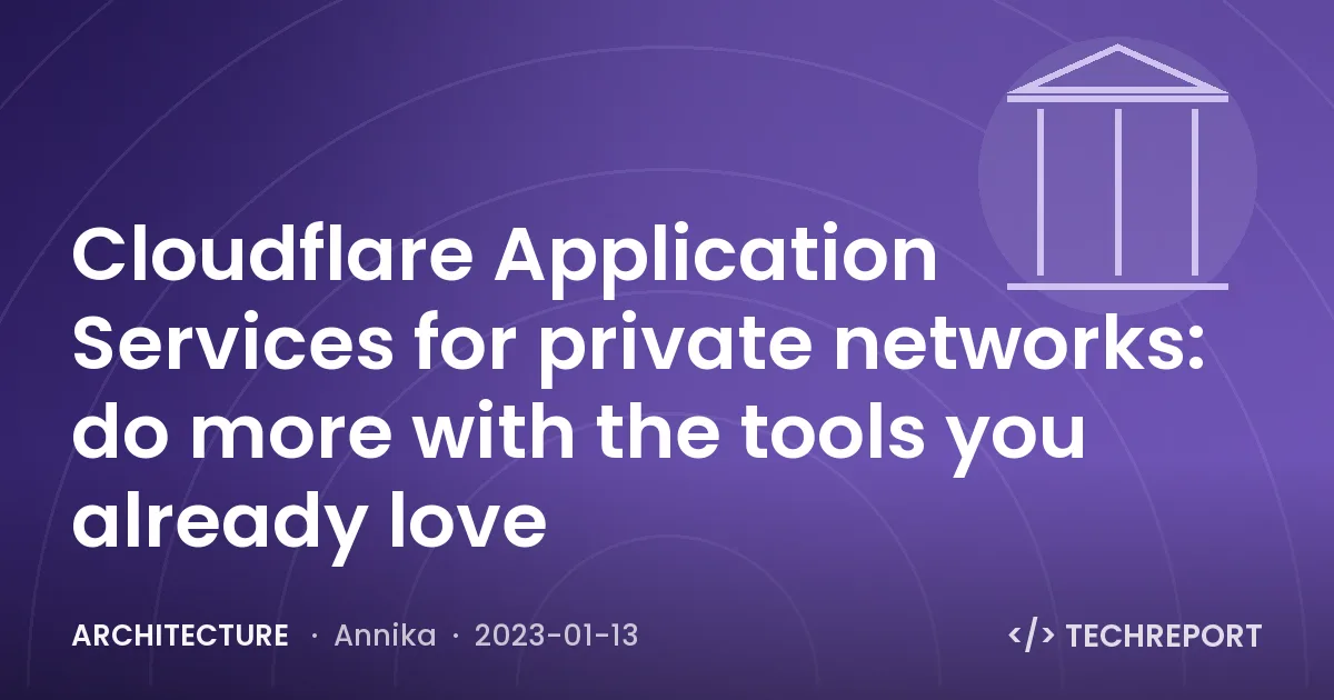 Architecture — Cloudflare Application Services for private networks: do more with the tools you already love
