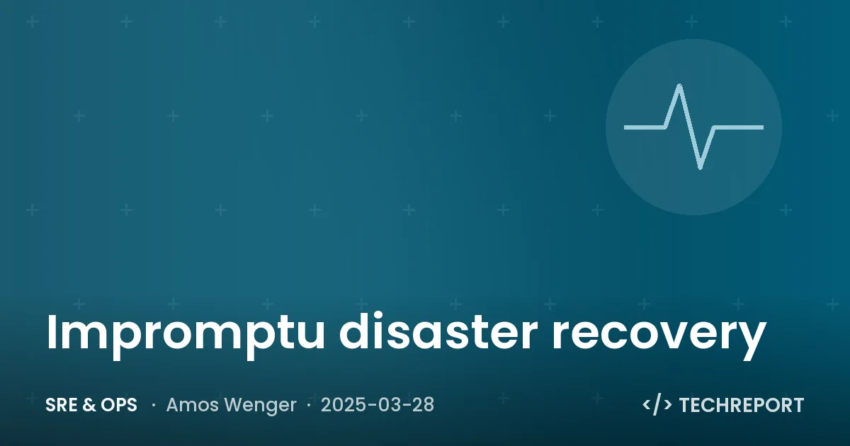 SRE & Ops — Impromptu disaster recovery