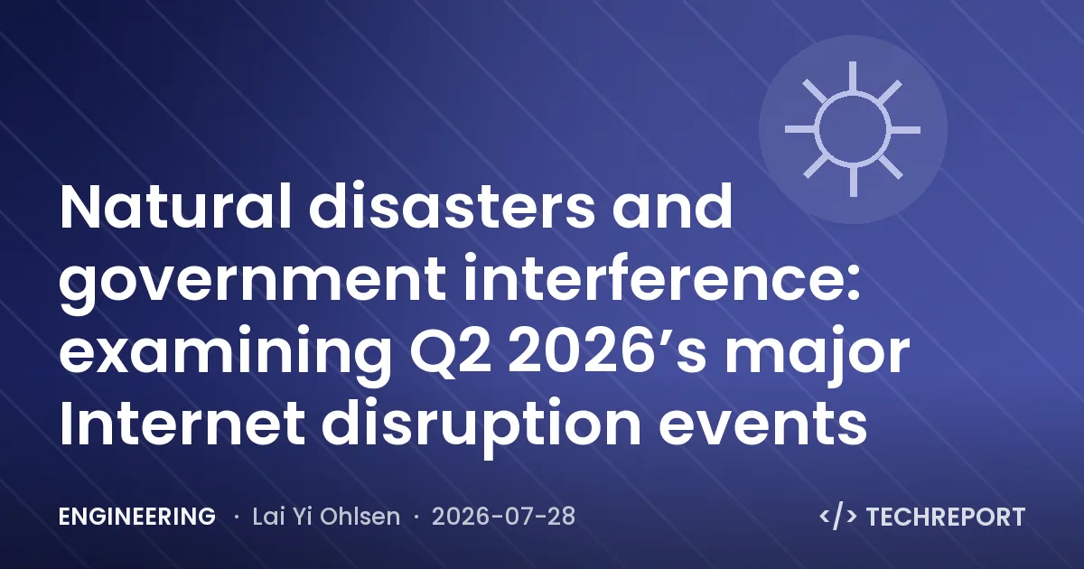 Engineering — Natural disasters and government interference: examining Q2 2026’s major Internet disruption events