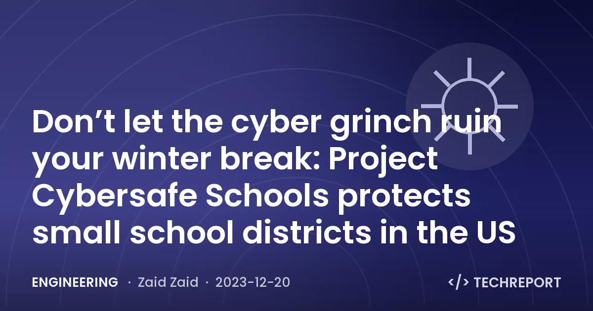 Engineering — Don’t let the cyber grinch ruin your winter break: Project Cybersafe Schools protects small school districts in the US
