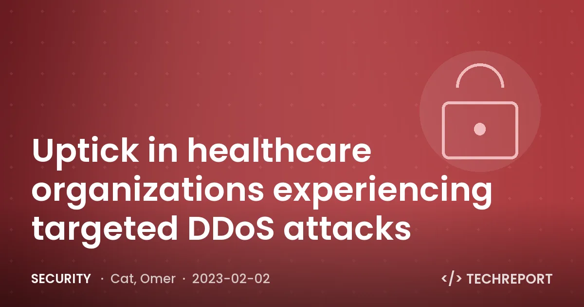 Security — Uptick in healthcare organizations experiencing targeted DDoS attacks