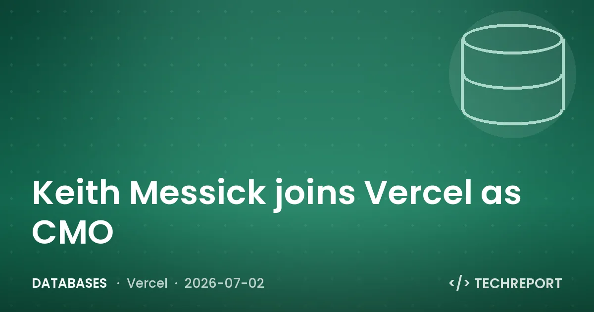 Databases — Keith Messick joins Vercel as CMO