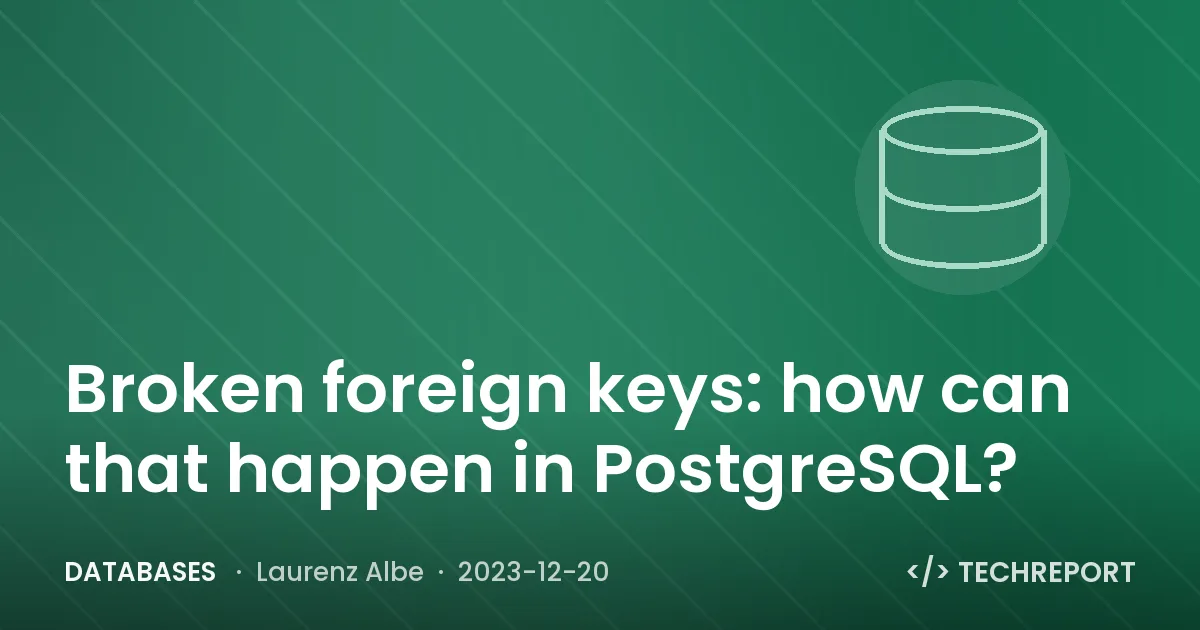 Databases — Broken foreign keys: how can that happen in PostgreSQL?