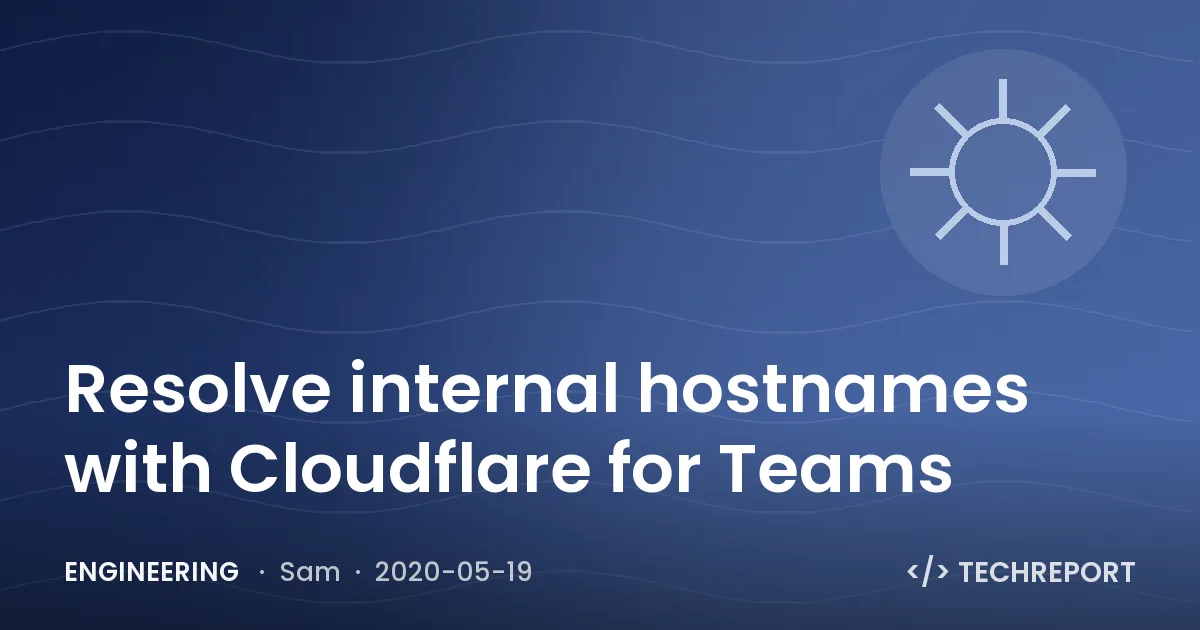 Engineering — Resolve internal hostnames with Cloudflare for Teams