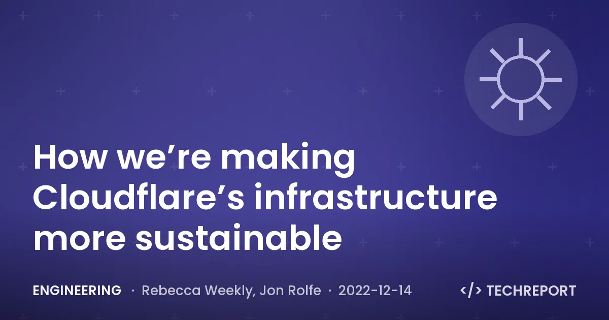 Engineering — How we’re making Cloudflare’s infrastructure more sustainable