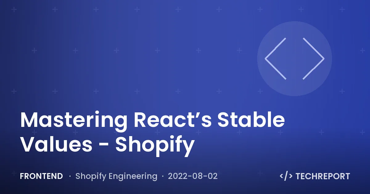 Mastering React’s Stable Values - Shopify