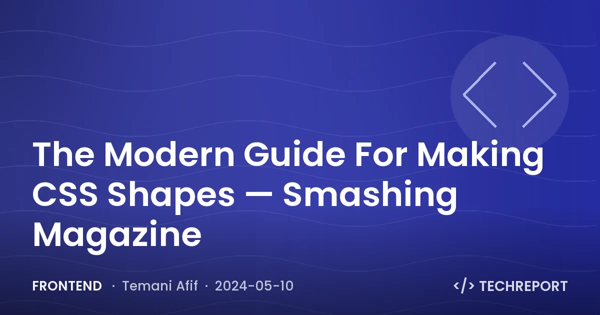 Frontend — The Modern Guide For Making CSS Shapes — Smashing Magazine