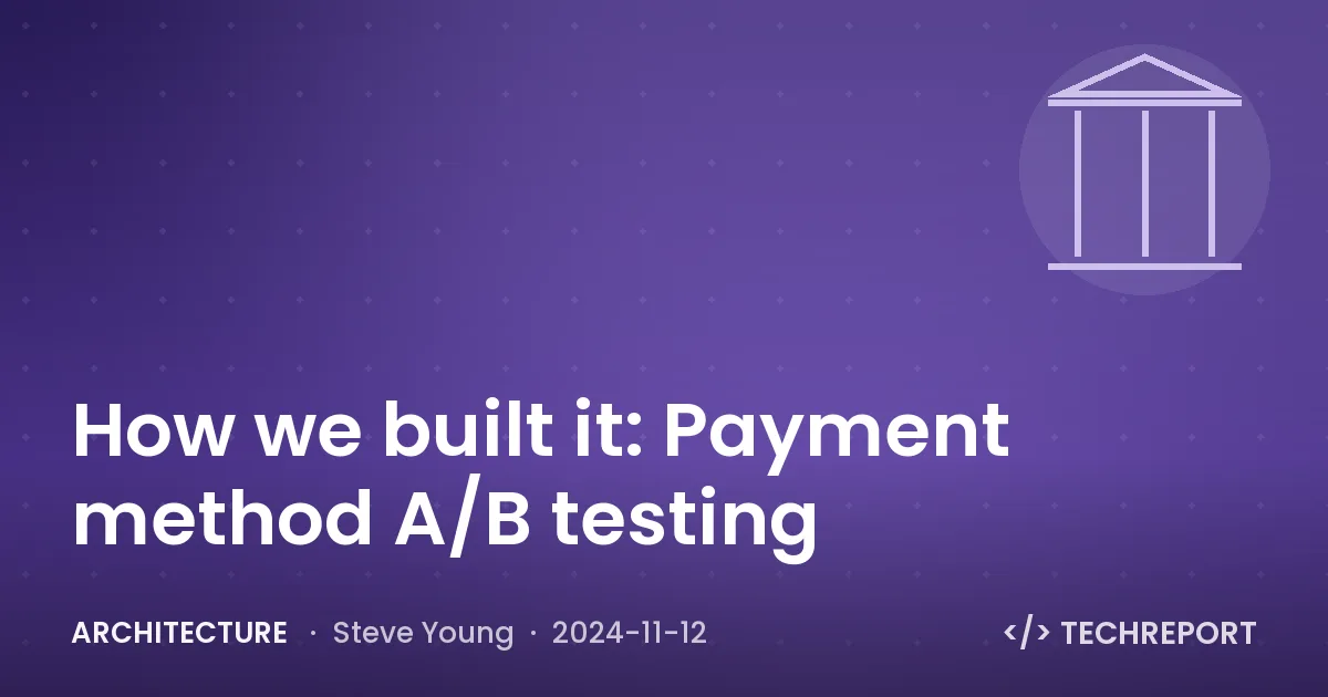 Architecture — How we built it: Payment method A/B testing
