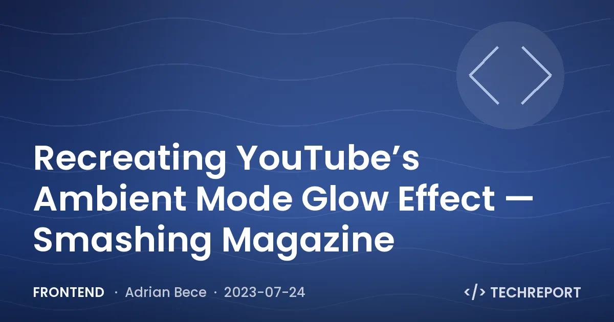Frontend — Recreating YouTube’s Ambient Mode Glow Effect — Smashing Magazine