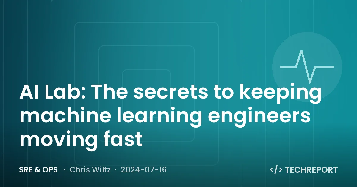 AI Lab: The secrets to keeping machine learning engineers moving fast