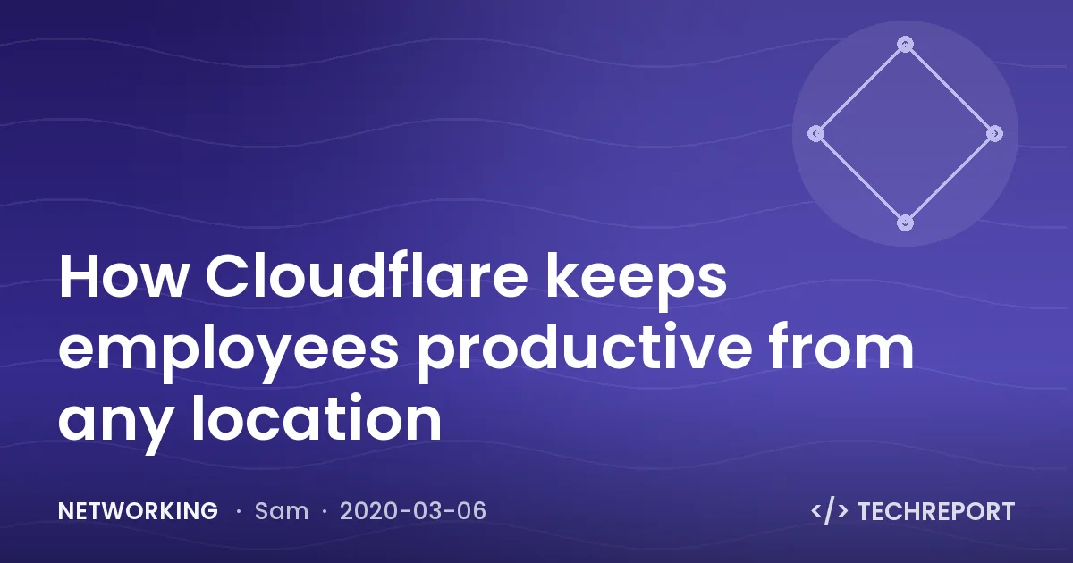 Networking — How Cloudflare keeps employees productive from any location