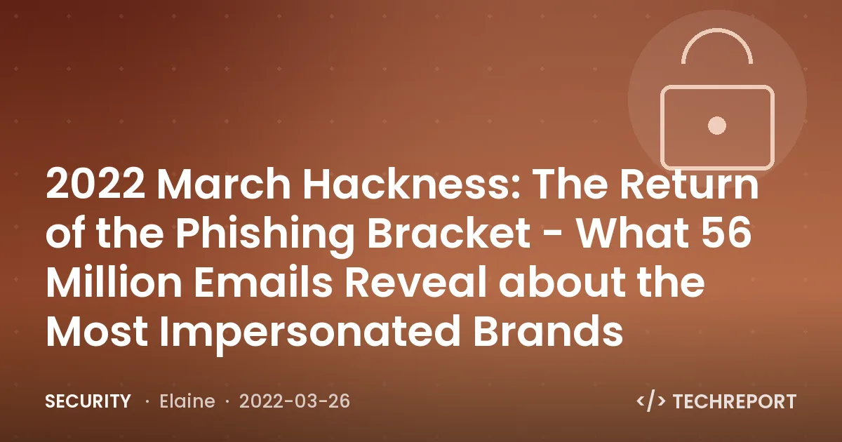 Security — 2022 March Hackness: The Return of the Phishing Bracket - What 56 Million Emails Reveal about the Most Impersonated Brands