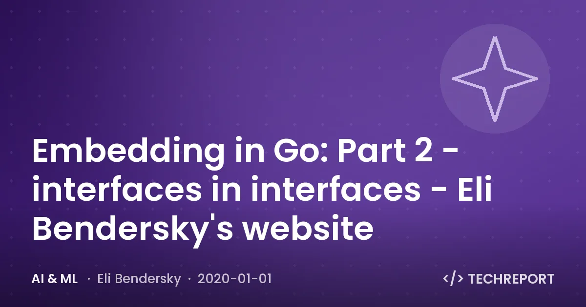 AI & ML — Embedding in Go: Part 2 - interfaces in interfaces - Eli Bendersky's website