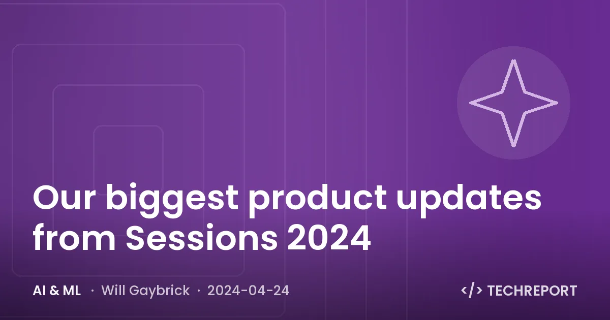 Our biggest product updates from Sessions 2024