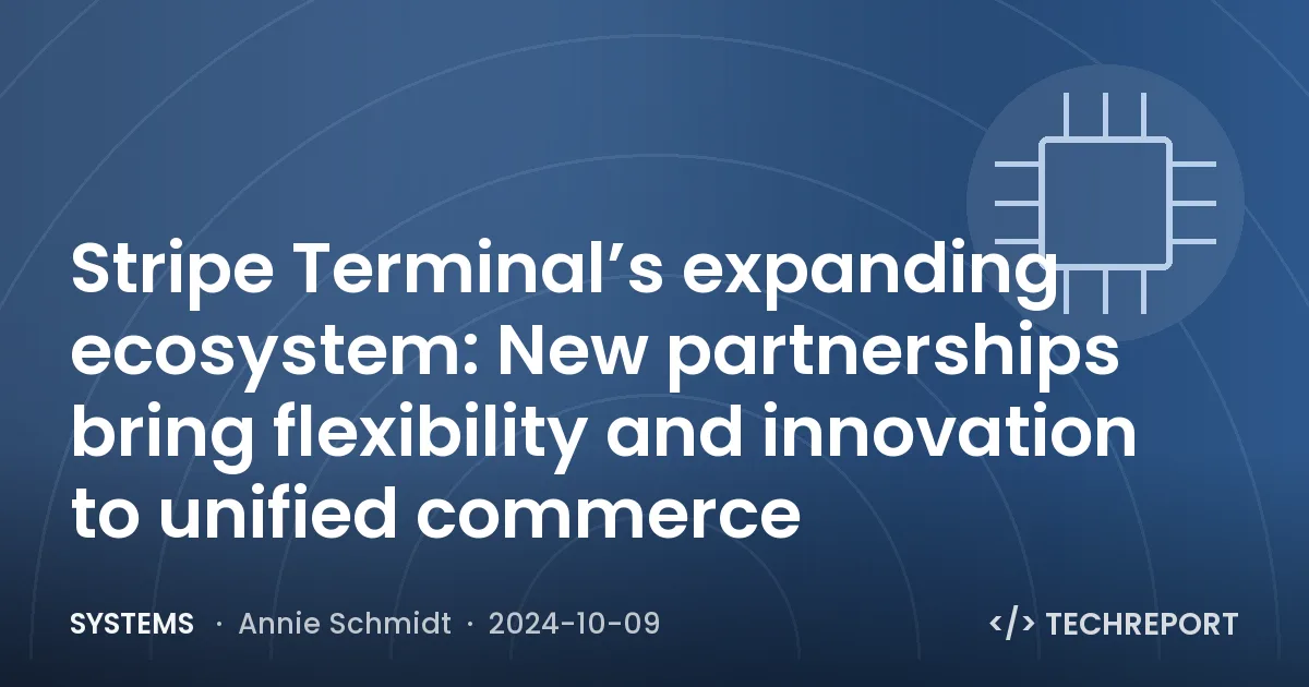 Systems — Stripe Terminal’s expanding ecosystem: New partnerships bring flexibility and innovation to unified commerce