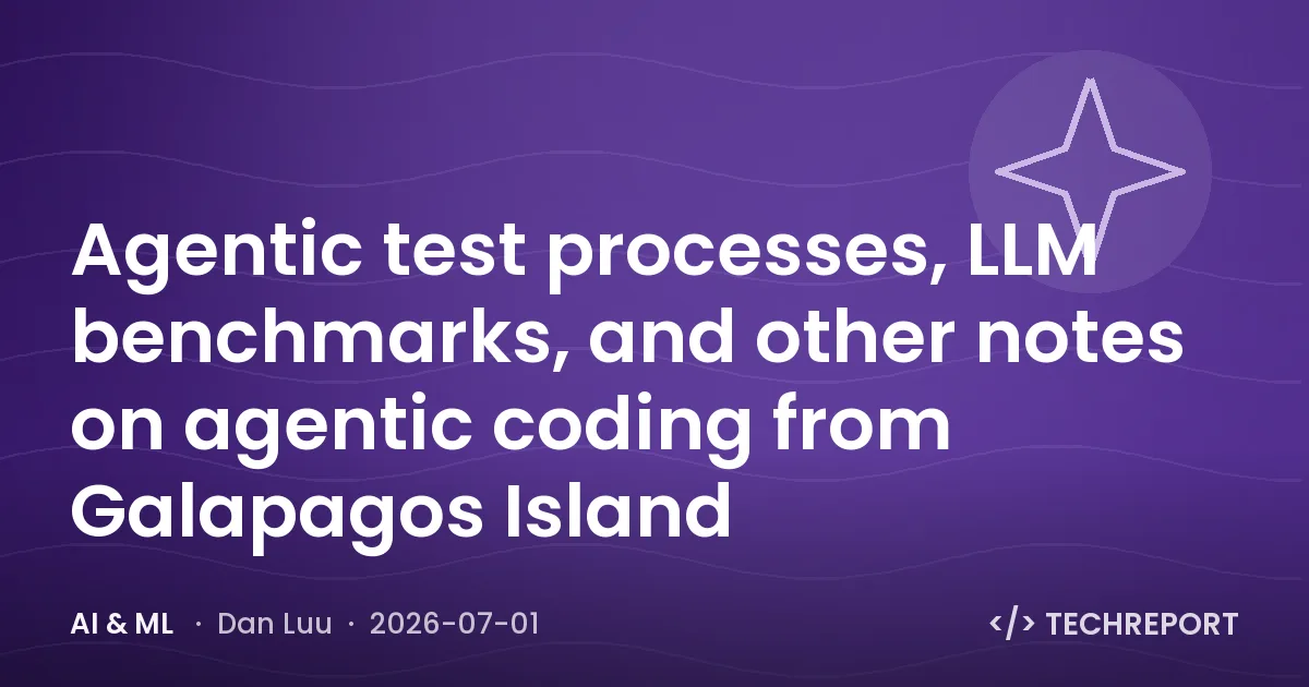 AI & ML — Agentic test processes, LLM benchmarks, and other notes on agentic coding from Galapagos Island