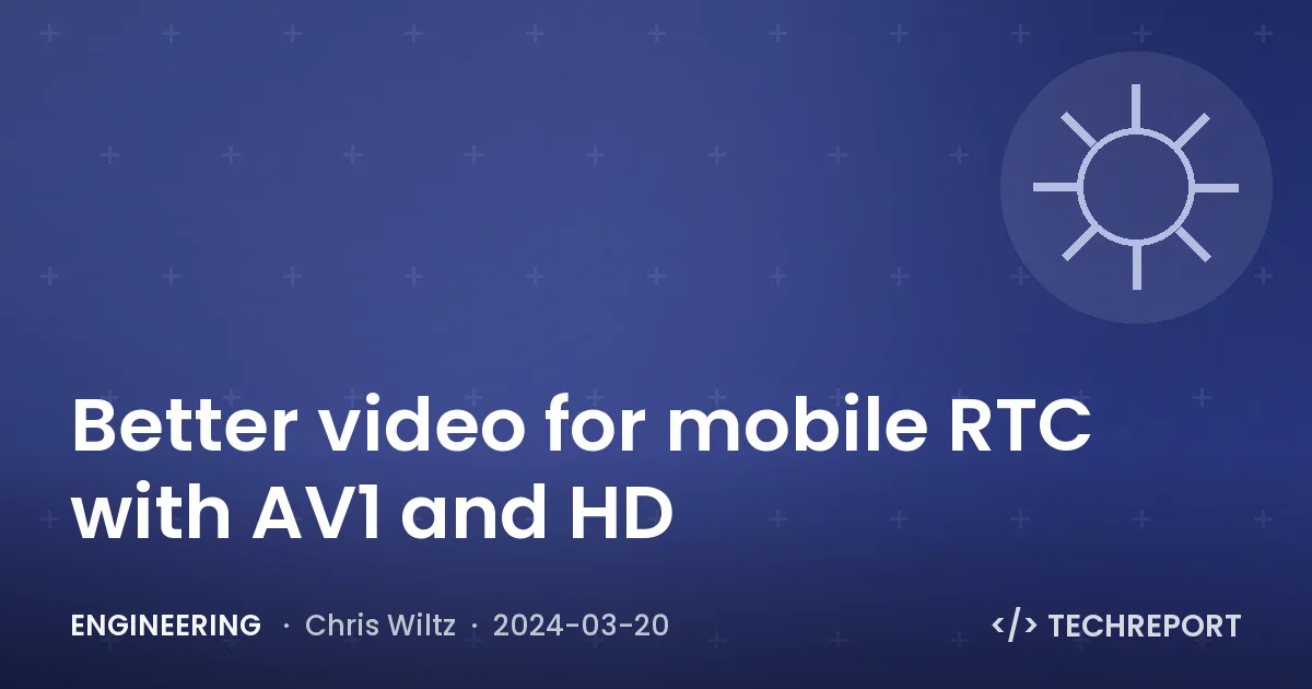 Better video for mobile RTC with AV1 and HD