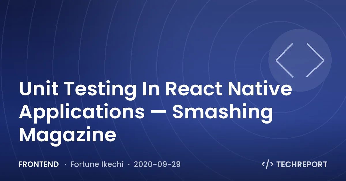 Frontend — Unit Testing In React Native Applications — Smashing Magazine