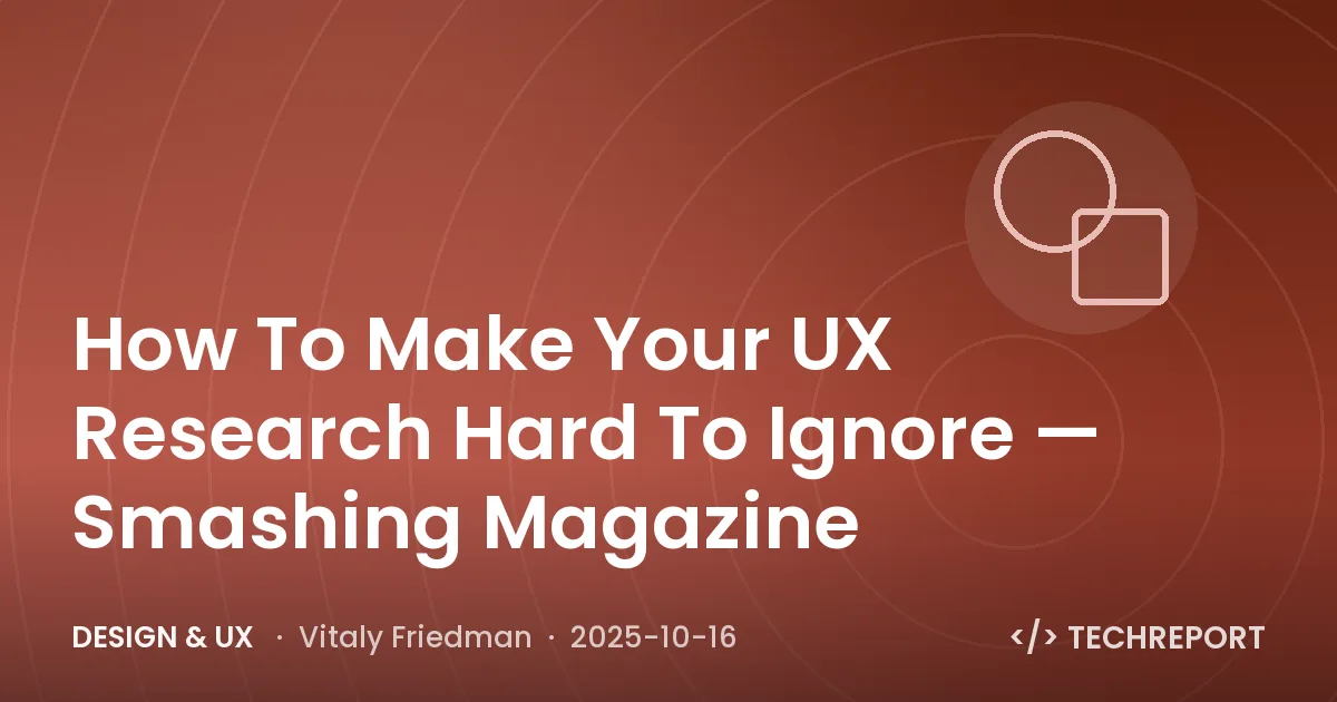 How To Make Your UX Research Hard To Ignore — Smashing Magazine
