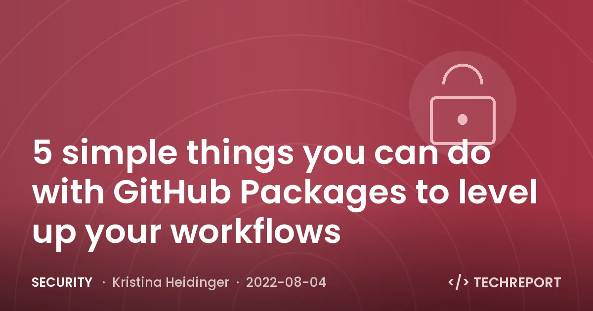 Security — 5 simple things you can do with GitHub Packages to level up your workflows