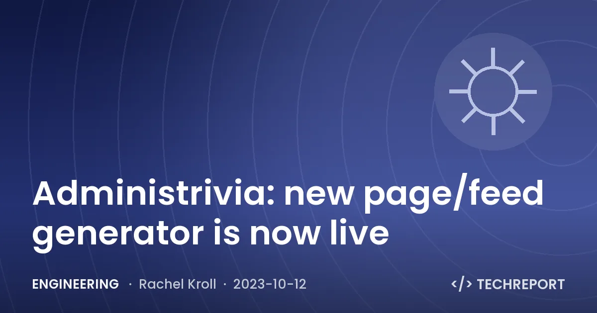 Administrivia: new page/feed generator is now live