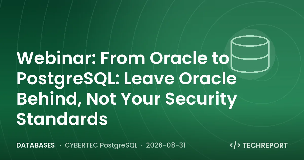Databases — Webinar: From Oracle to PostgreSQL: Leave Oracle Behind, Not Your Security Standards