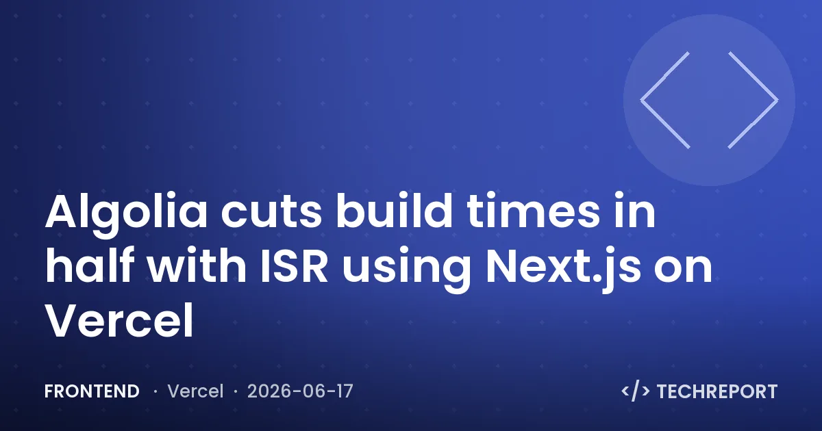Frontend — Algolia cuts build times in half with ISR using Next.js on Vercel